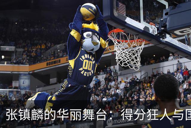 张镇麟的华丽舞台：得分狂人与国家队的擦肩而过